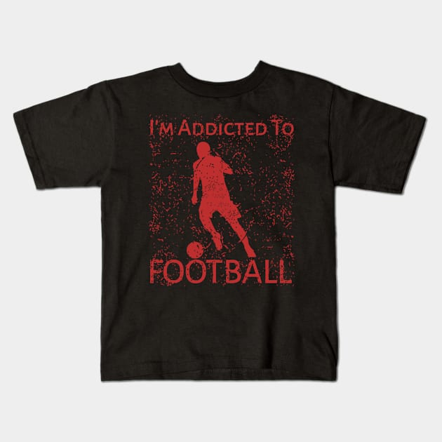 I"m Addicted To Football Kids T-Shirt by radeckari25